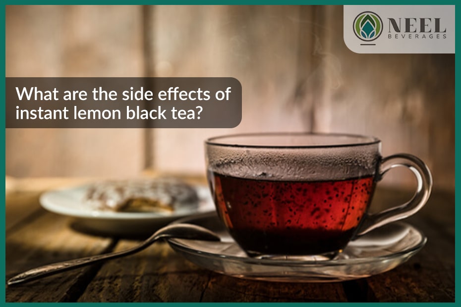 What are the side effects of instant lemon black tea?