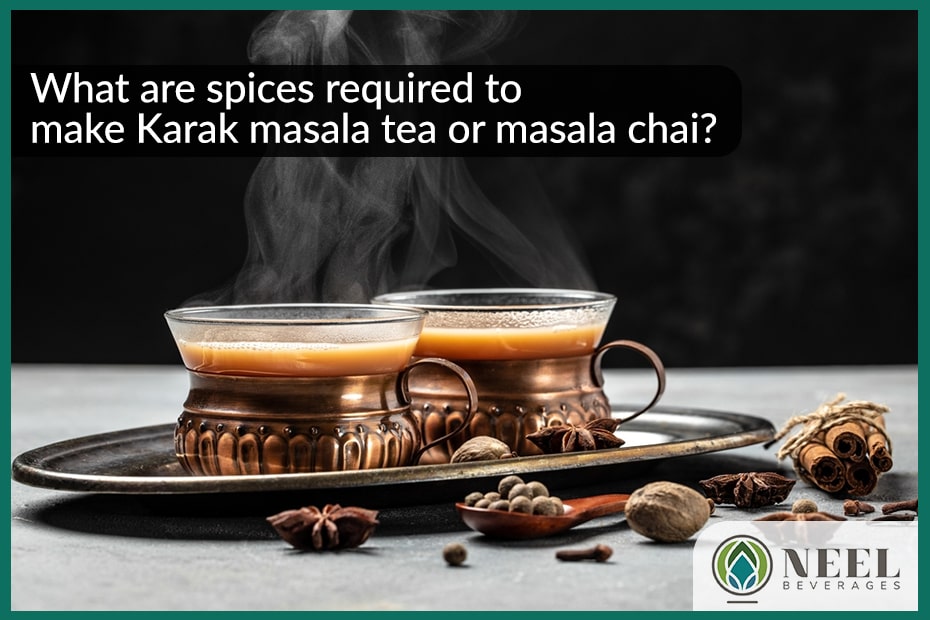 What are spices required to make Karak masala tea or masala chai?