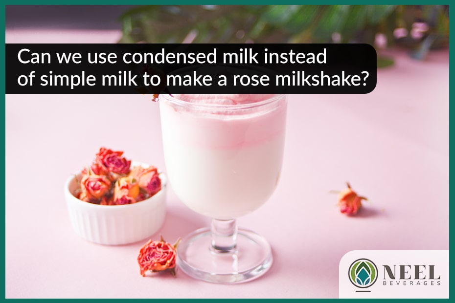 Can we use condensed milk instead of simple milk to make a rose milkshake?