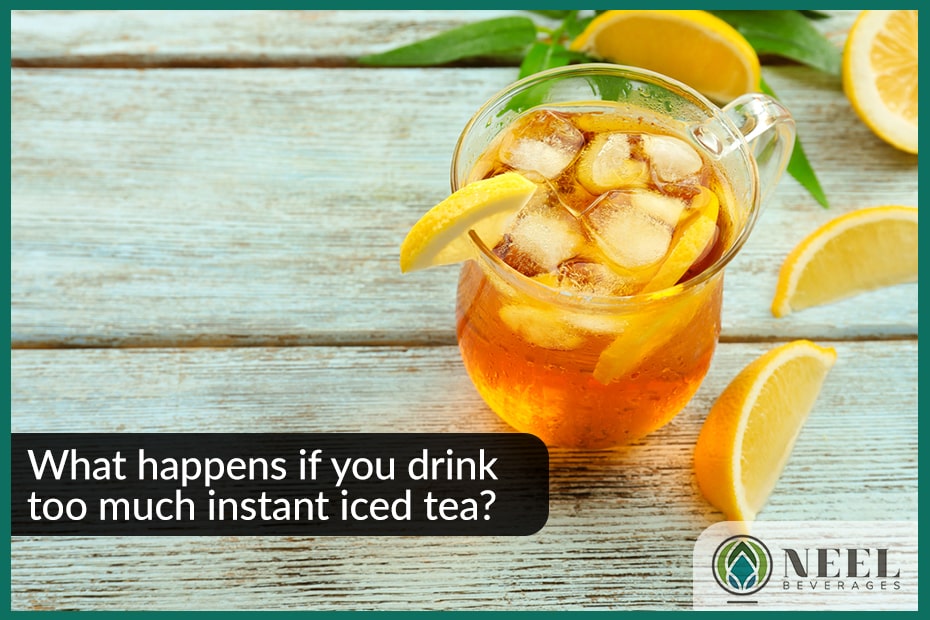 What happens if you drink too much instant iced tea?